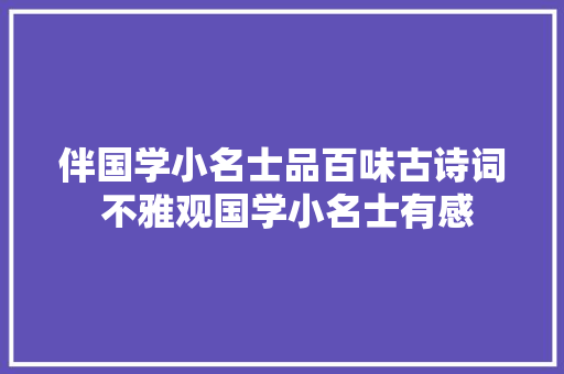 伴国学小名士品百味古诗词 不雅观国学小名士有感