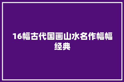 16幅古代国画山水名作幅幅经典