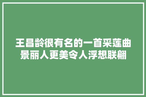 王昌龄很有名的一首采莲曲景丽人更美令人浮想联翩