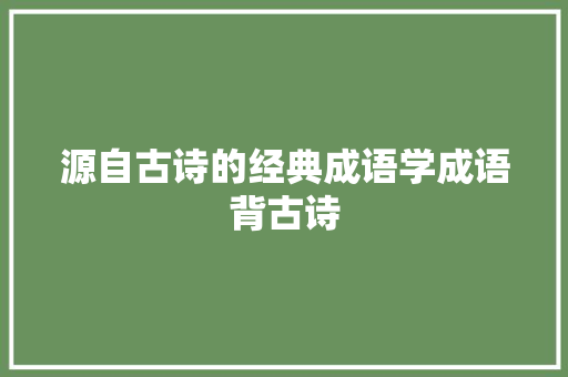 源自古诗的经典成语学成语背古诗