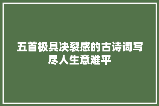 五首极具决裂感的古诗词写尽人生意难平