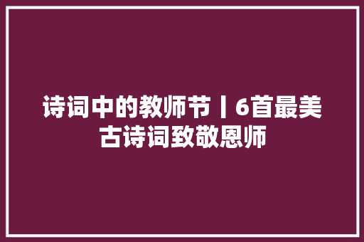 诗词中的教师节丨6首最美古诗词致敬恩师