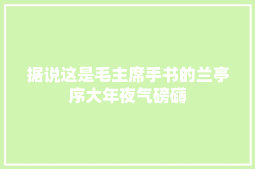据说这是毛主席手书的兰亭序大年夜气磅礴