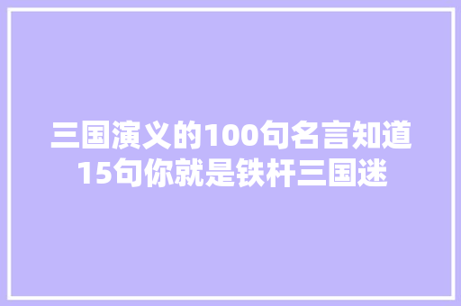 三国演义的100句名言知道15句你就是铁杆三国迷