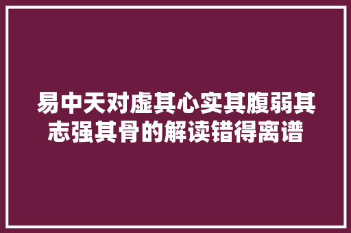 易中天对虚其心实其腹弱其志强其骨的解读错得离谱