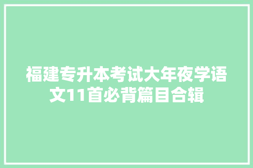 福建专升本考试大年夜学语文11首必背篇目合辑