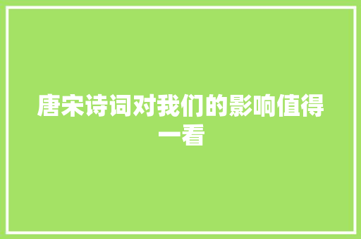 唐宋诗词对我们的影响值得一看