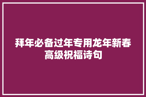 拜年必备过年专用龙年新春高级祝福诗句