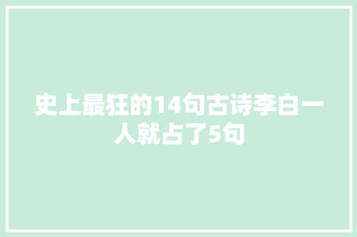 史上最狂的14句古诗李白一人就占了5句 史上最狂的14句古诗李白一人就占了5句
