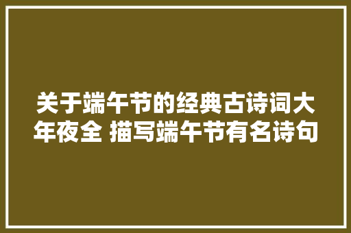 关于端午节的经典古诗词大年夜全 描写端午节有名诗句不雅赏