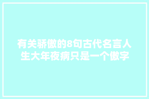 有关骄傲的8句古代名言人生大年夜病只是一个傲字