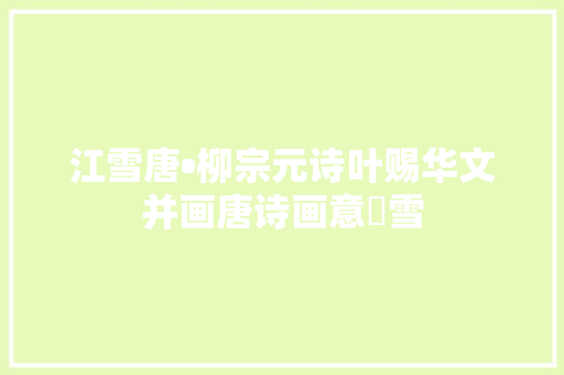 江雪唐•柳宗元诗叶赐华文并画唐诗画意冮雪