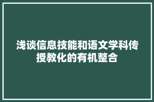 浅谈信息技能和语文学科传授教化的有机整合