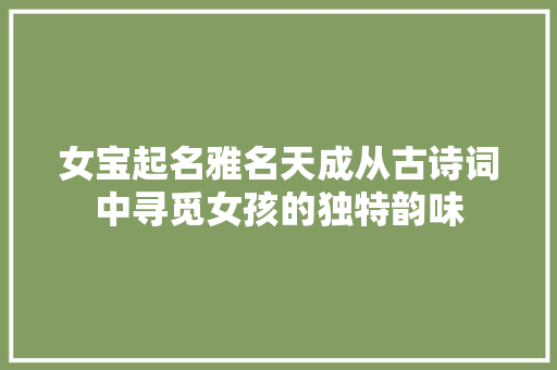 女宝起名雅名天成从古诗词中寻觅女孩的独特韵味