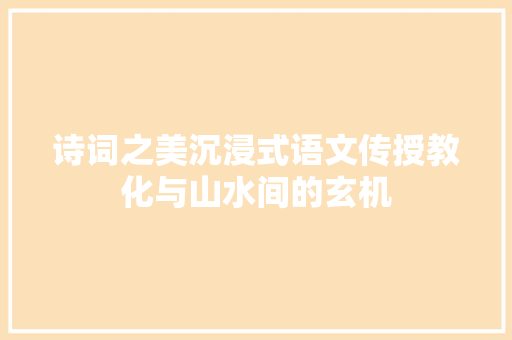 诗词之美沉浸式语文传授教化与山水间的玄机