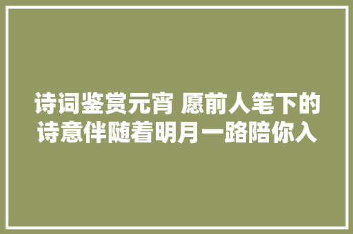 诗词鉴赏元宵 愿前人笔下的诗意伴随着明月一路陪你入眠