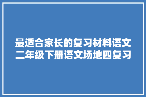 最适合家长的复习材料语文二年级下册语文场地四复习方法