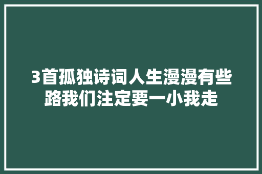 3首孤独诗词人生漫漫有些路我们注定要一小我走