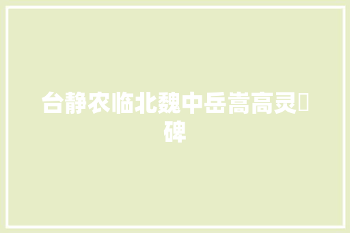 台静农临北魏中岳嵩高灵廟碑