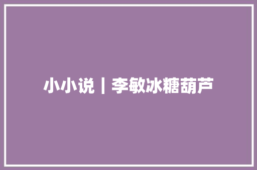 小小说｜李敏冰糖葫芦