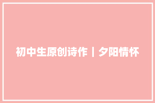 初中生原创诗作｜夕阳情怀