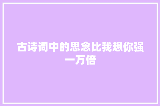 古诗词中的思念比我想你强一万倍