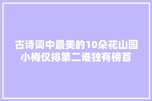 古诗词中最美的10朵花山园小梅仅排第二谁独有榜首
