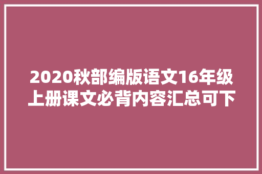 2020秋部编版语文16年级上册课文必背内容汇总可下载
