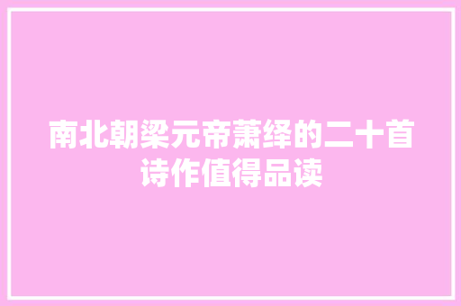 南北朝梁元帝萧绎的二十首诗作值得品读