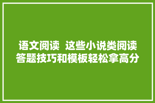 语文阅读  这些小说类阅读答题技巧和模板轻松拿高分必看