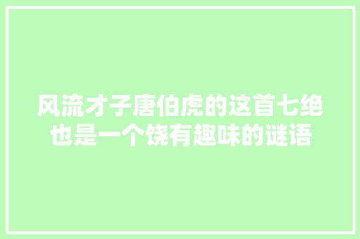 风流才子唐伯虎的这首七绝也是一个饶有趣味的谜语