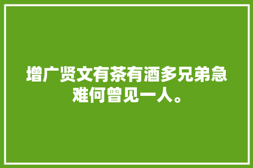 增广贤文有茶有酒多兄弟急难何曾见一人。