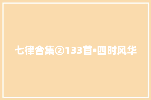 七律合集②133首•四时风华