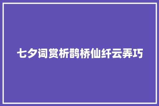 七夕词赏析鹊桥仙纤云弄巧