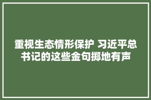 重视生态情形保护 习近平总书记的这些金句掷地有声
