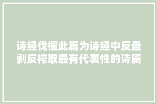 诗经伐檀此篇为诗经中反盘剥反榨取最有代表性的诗篇之一