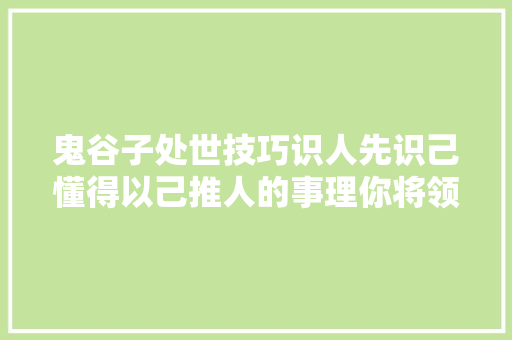 鬼谷子处世技巧识人先识己懂得以己推人的事理你将领先他人