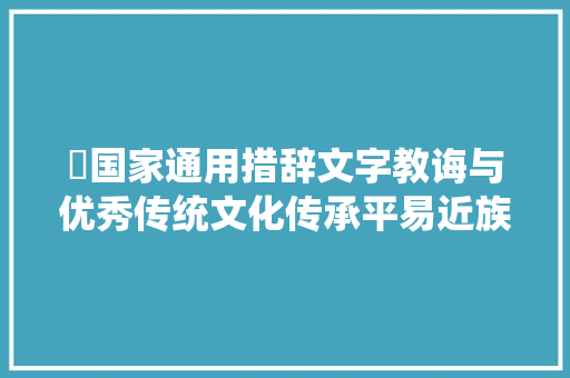 ​国家通用措辞文字教诲与优秀传统文化传承平易近族地区统编初中语文教材古诗文组件课程实施建议