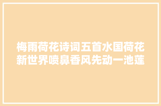 梅雨荷花诗词五首水国荷花新世界喷鼻香风先动一池莲。