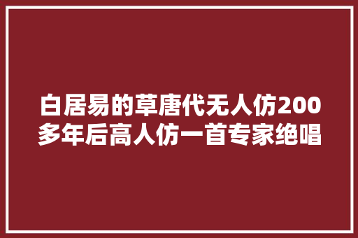 白居易的草唐代无人仿200多年后高人仿一首专家绝唱