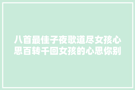 八首最佳子夜歌道尽女孩心思百转千回女孩的心思你别猜
