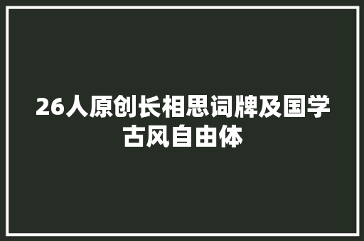 26人原创长相思词牌及国学古风自由体