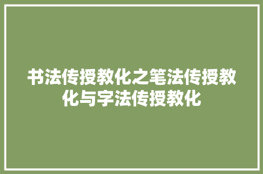 书法传授教化之笔法传授教化与字法传授教化