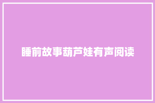 睡前故事葫芦娃有声阅读