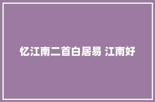 忆江南二首白居易 江南好