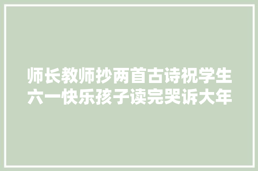 师长教师抄两首古诗祝学生六一快乐孩子读完哭诉大年夜人是骗子