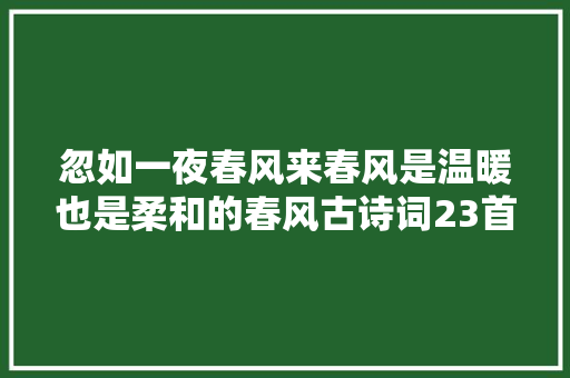 忽如一夜春风来春风是温暖也是柔和的春风古诗词23首