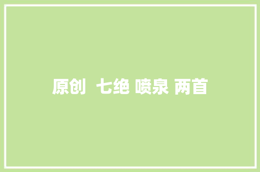 原创  七绝 喷泉 两首