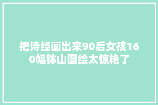 把诗经画出来90后女孩160幅钵山图绘太惊艳了