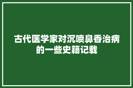 古代医学家对沉喷鼻香治病的一些史籍记载